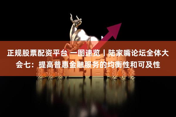 正规股票配资平台 一图速览丨陆家嘴论坛全体大会七：提高普惠金融服务的均衡性和可及性