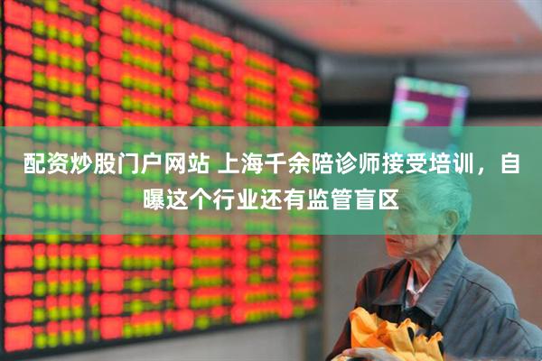 配资炒股门户网站 上海千余陪诊师接受培训，自曝这个行业还有监管盲区