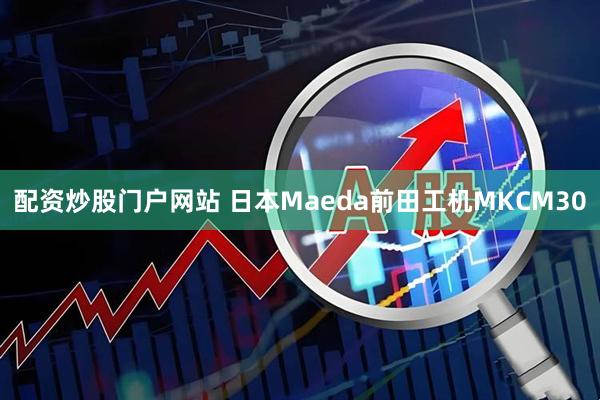 配资炒股门户网站 日本Maeda前田工机MKCM30